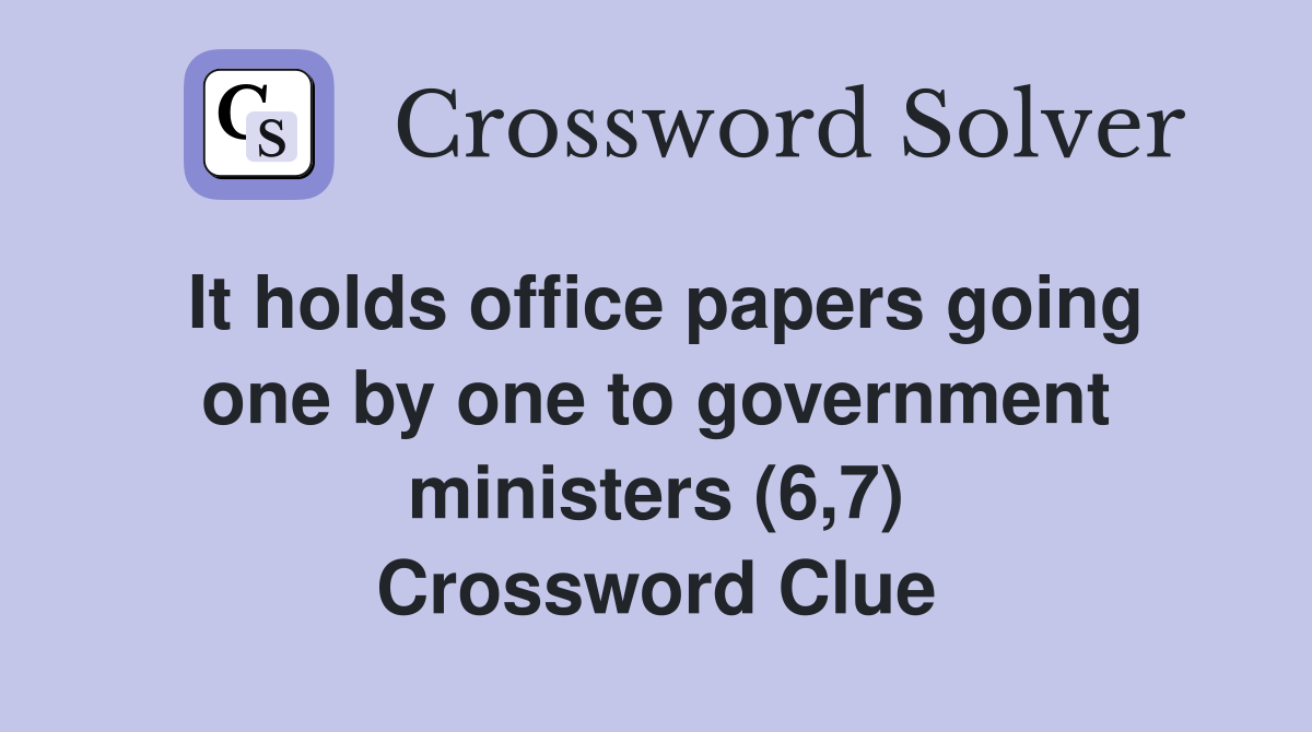 It holds office papers going one by one to government ministers (6,7) Crossword Clue