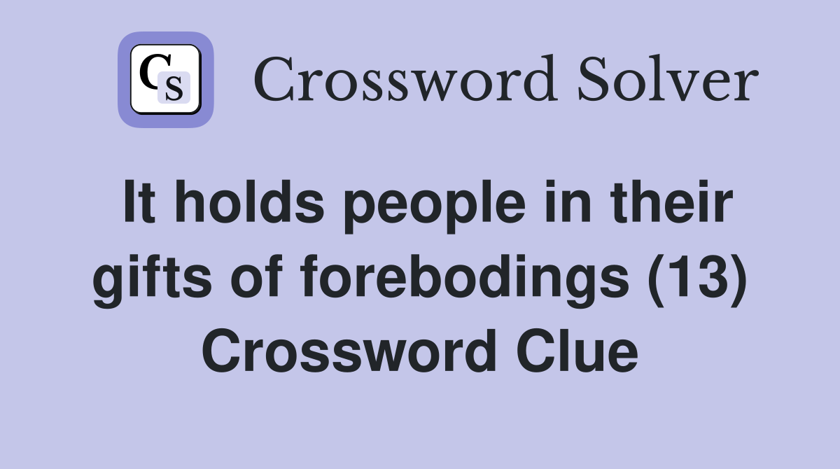 It holds people in their gifts of forebodings (13) Crossword Clue