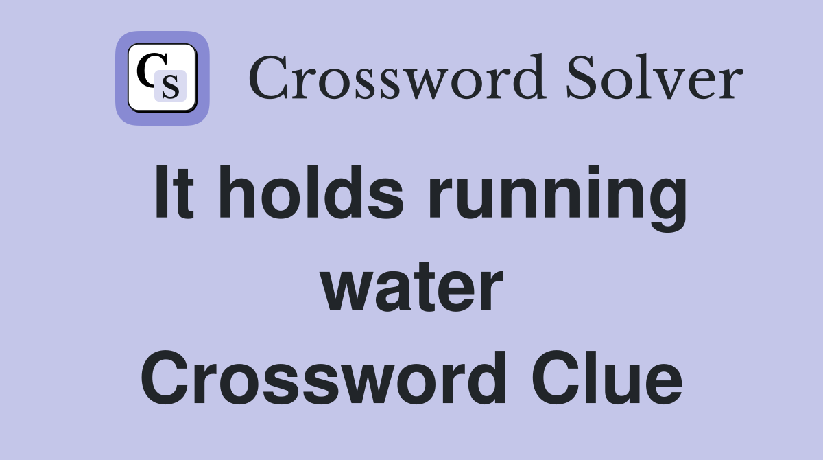 It holds running water Crossword Clue