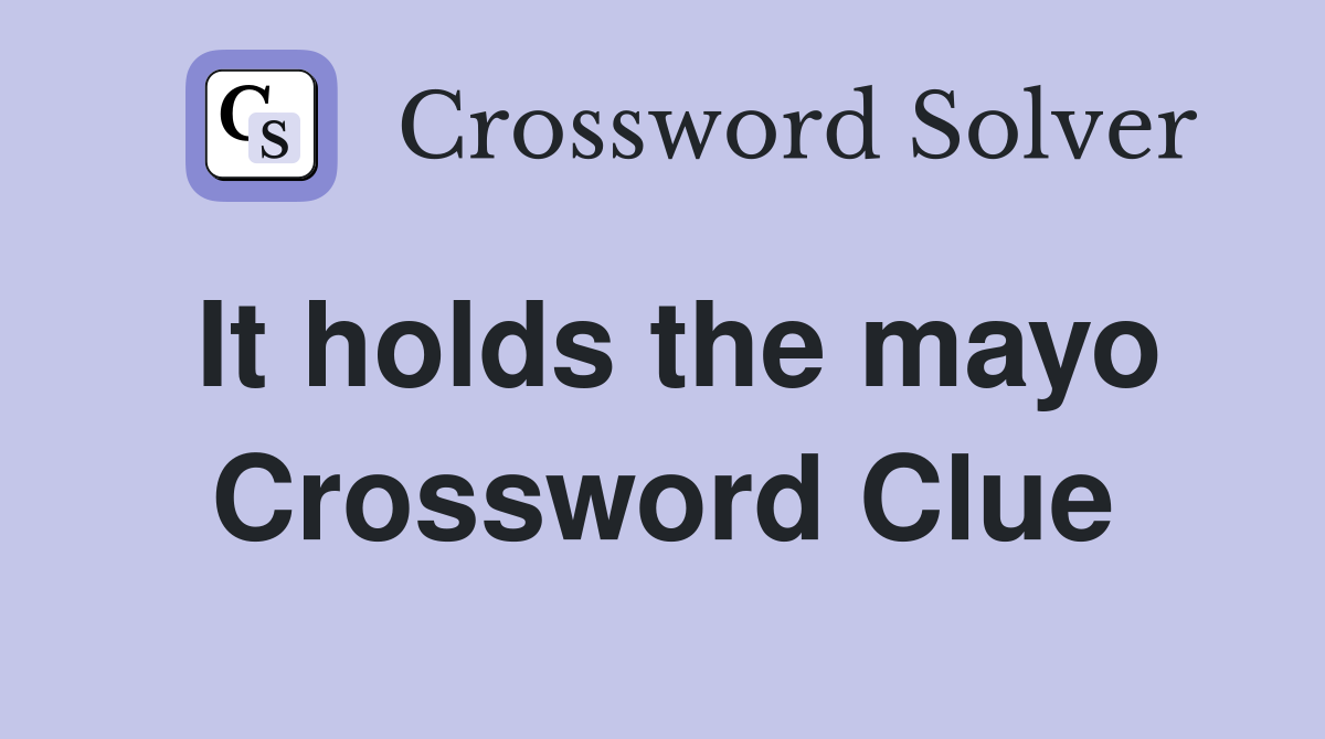 It holds the mayo Crossword Clue