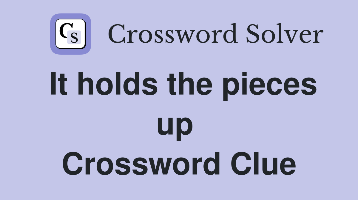It holds the pieces up  Crossword Clue