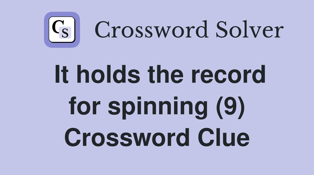 It holds the record for spinning (9) Crossword Clue