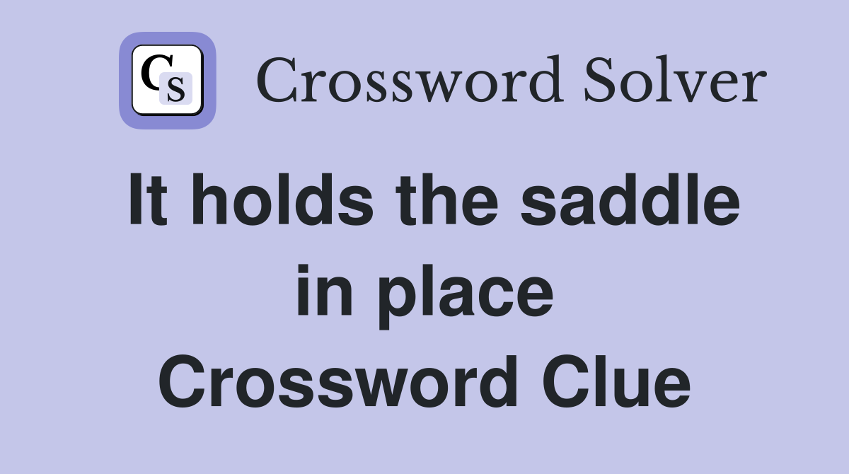 It holds the saddle in place Crossword Clue