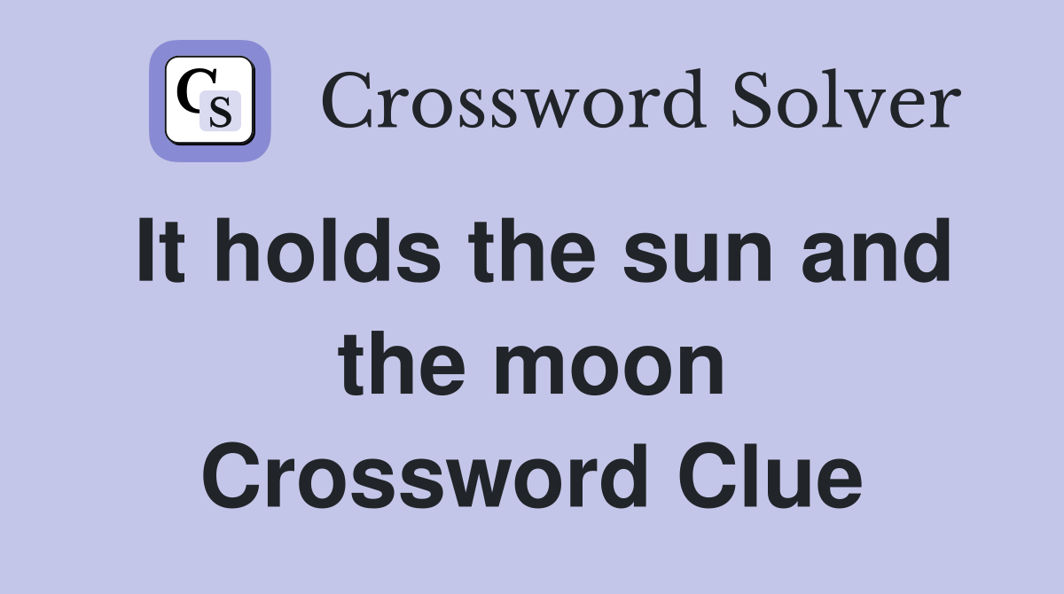 It holds the sun and the moon Crossword Clue