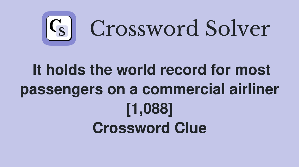 It holds the world record for most passengers on a commercial airliner [1,088] Crossword Clue