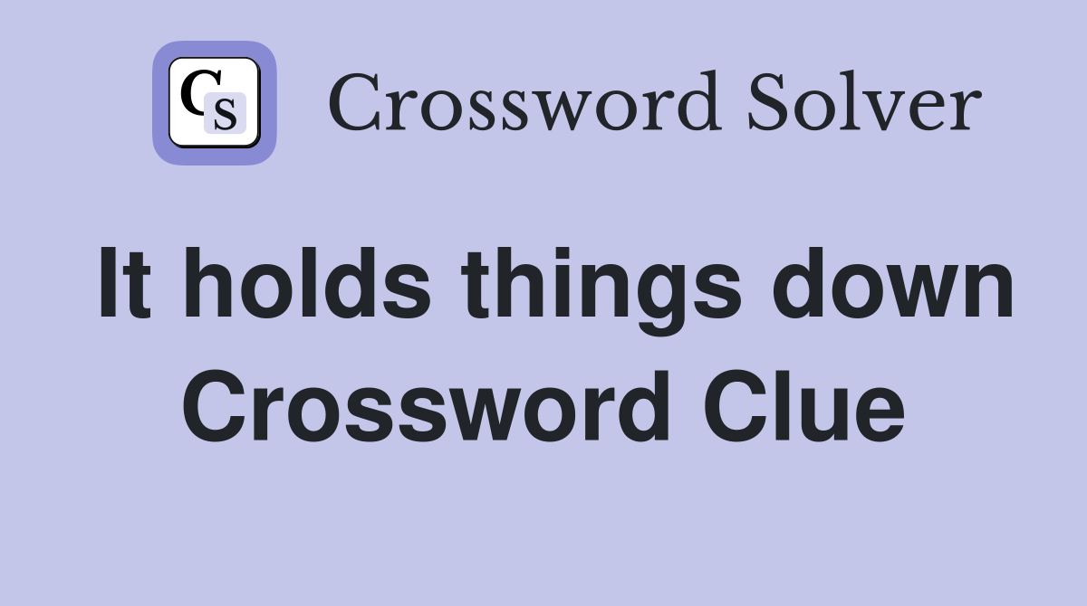 It holds things down Crossword Clue