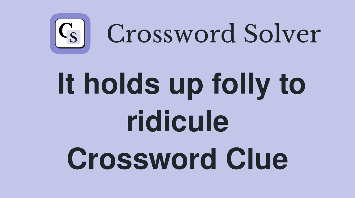 It holds up folly to ridicule Crossword Clue