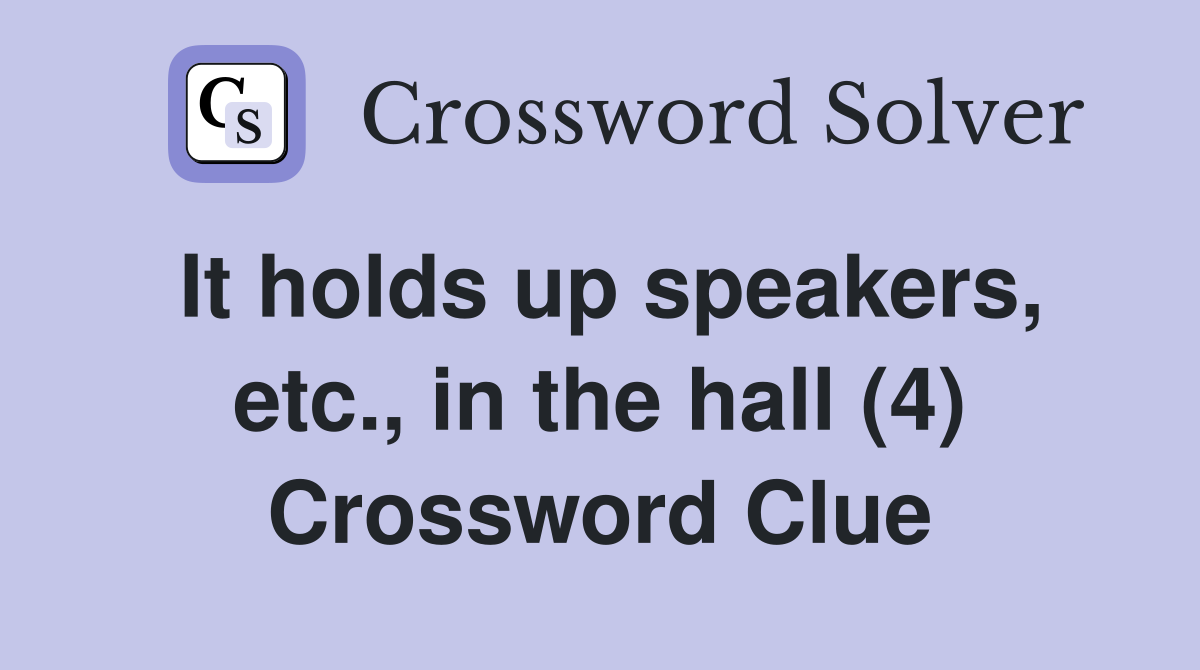 It holds up speakers, etc., in the hall (4) Crossword Clue