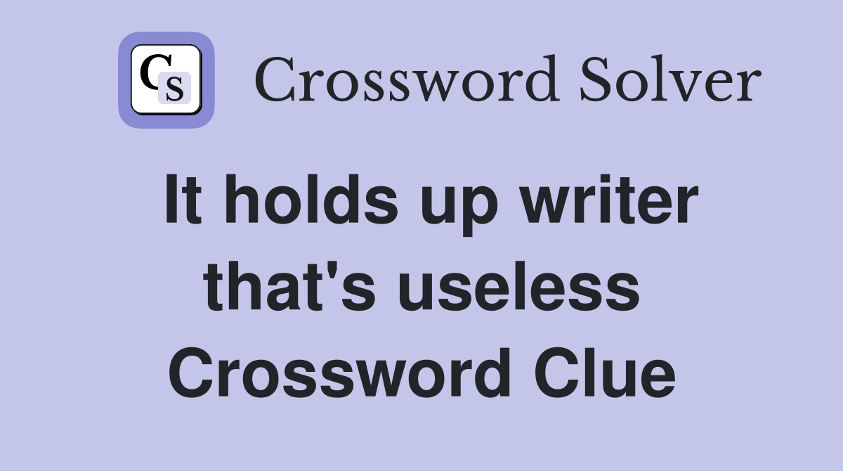 It holds up writer that's useless Crossword Clue