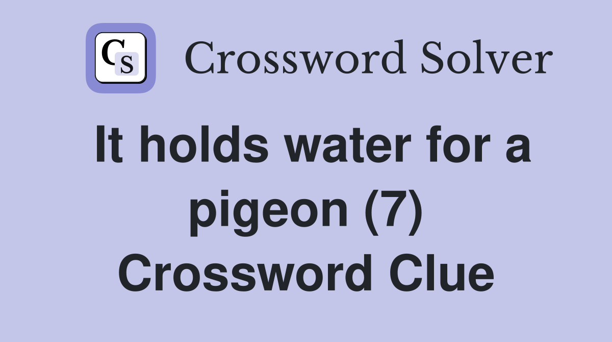 It holds water for a pigeon (7) Crossword Clue