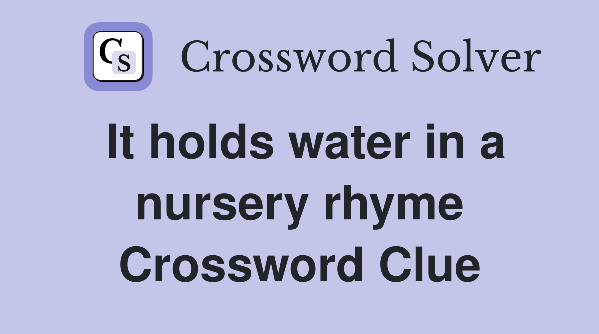 It holds water in a nursery rhyme Crossword Clue