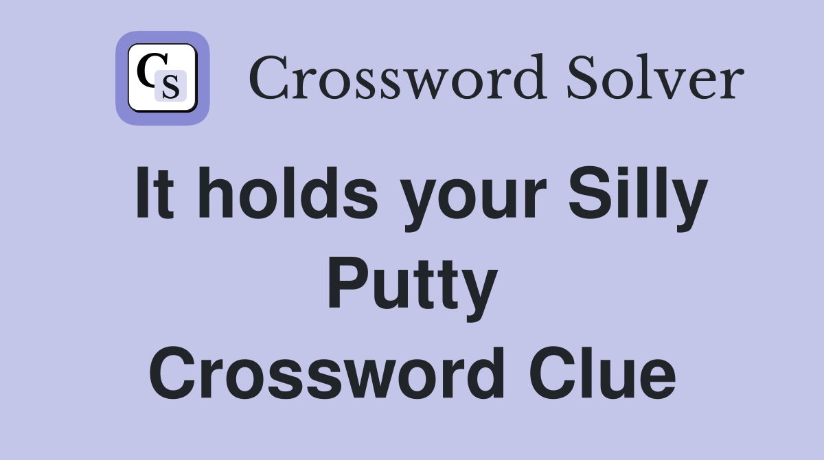 It holds your Silly Putty Crossword Clue