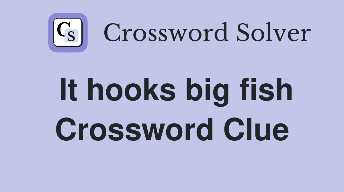 It hooks big fish Crossword Clue