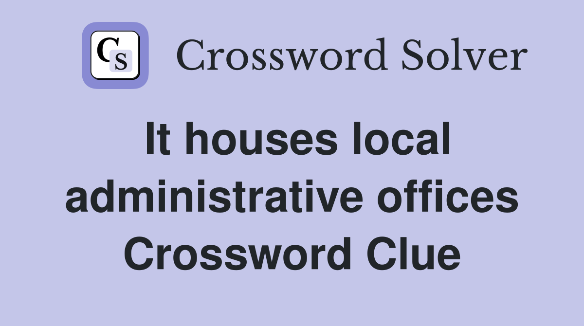 It houses local administrative offices Crossword Clue