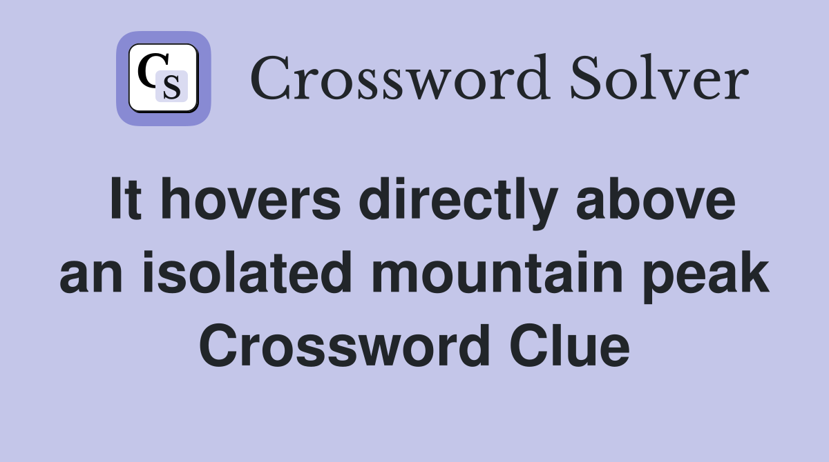 It hovers directly above an isolated mountain peak Crossword Clue