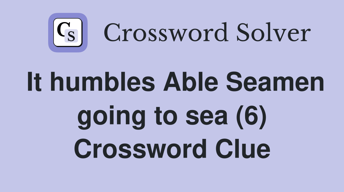 It humbles Able Seamen going to sea (6) Crossword Clue