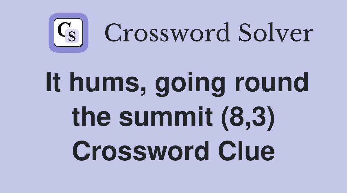 It hums, going round the summit (8,3) Crossword Clue