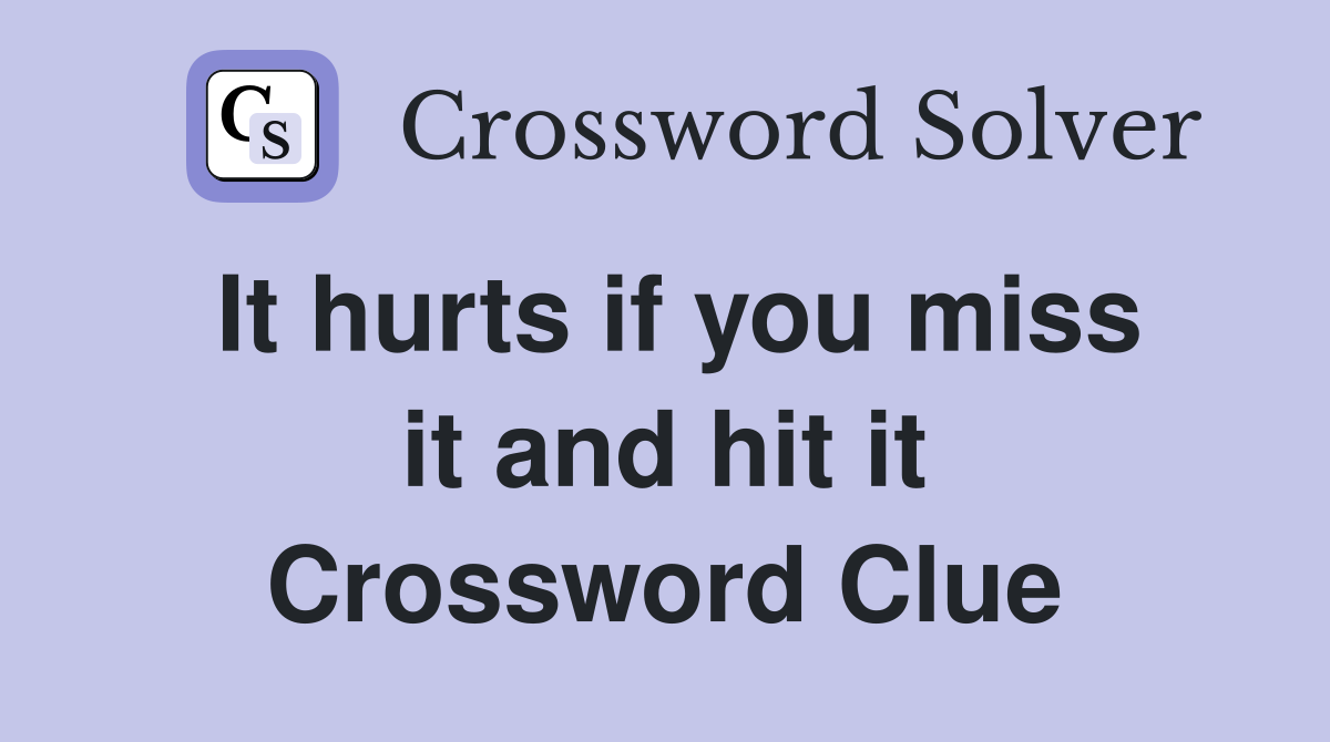 It hurts if you miss it and hit it Crossword Clue