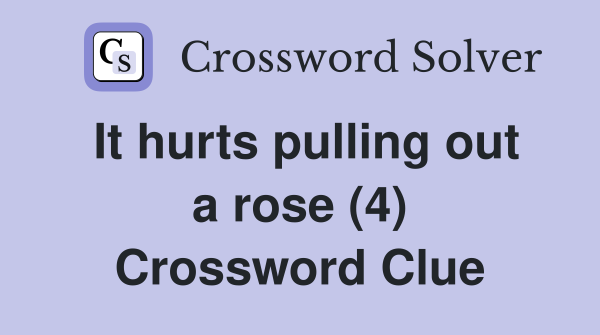 It hurts pulling out a rose (4) Crossword Clue