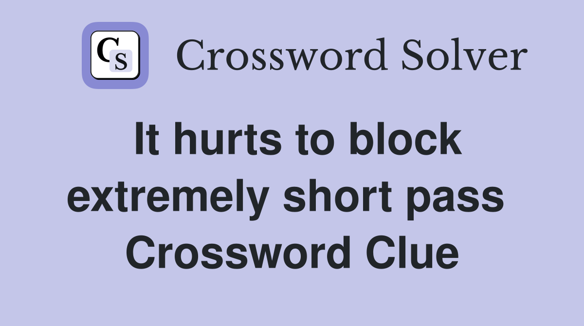 It hurts to block extremely short pass  Crossword Clue