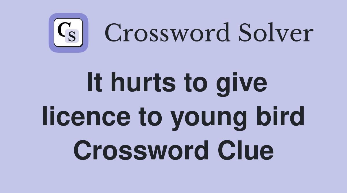 It hurts to give licence to young bird Crossword Clue