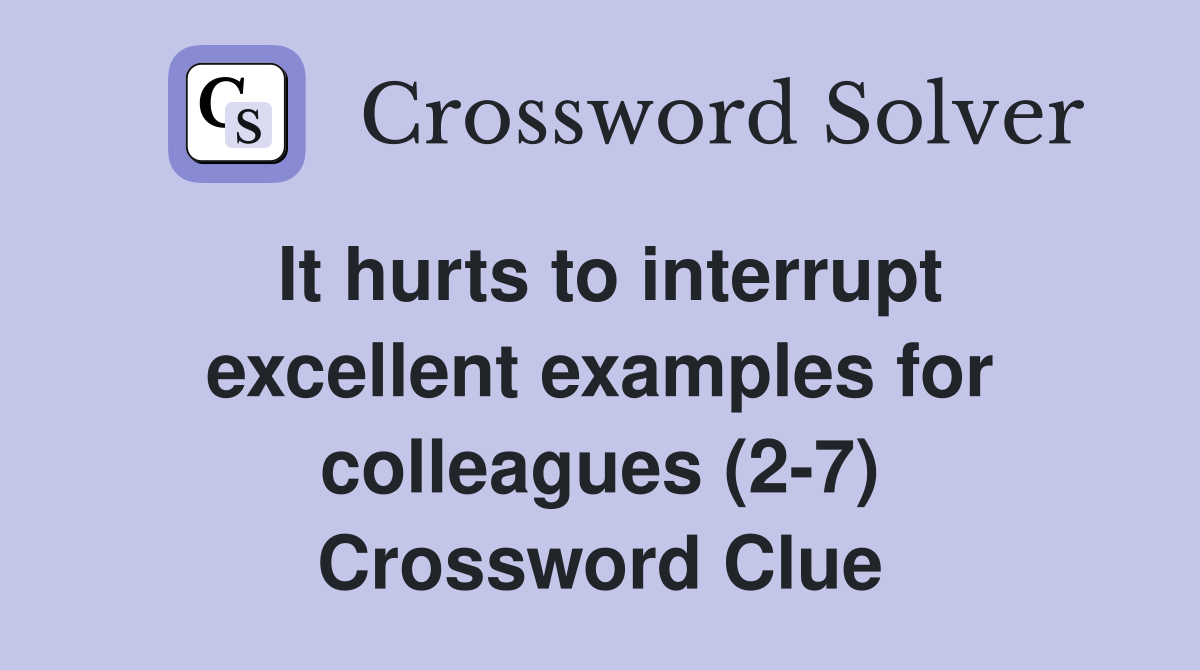 It hurts to interrupt excellent examples for colleagues (2-7) Crossword Clue