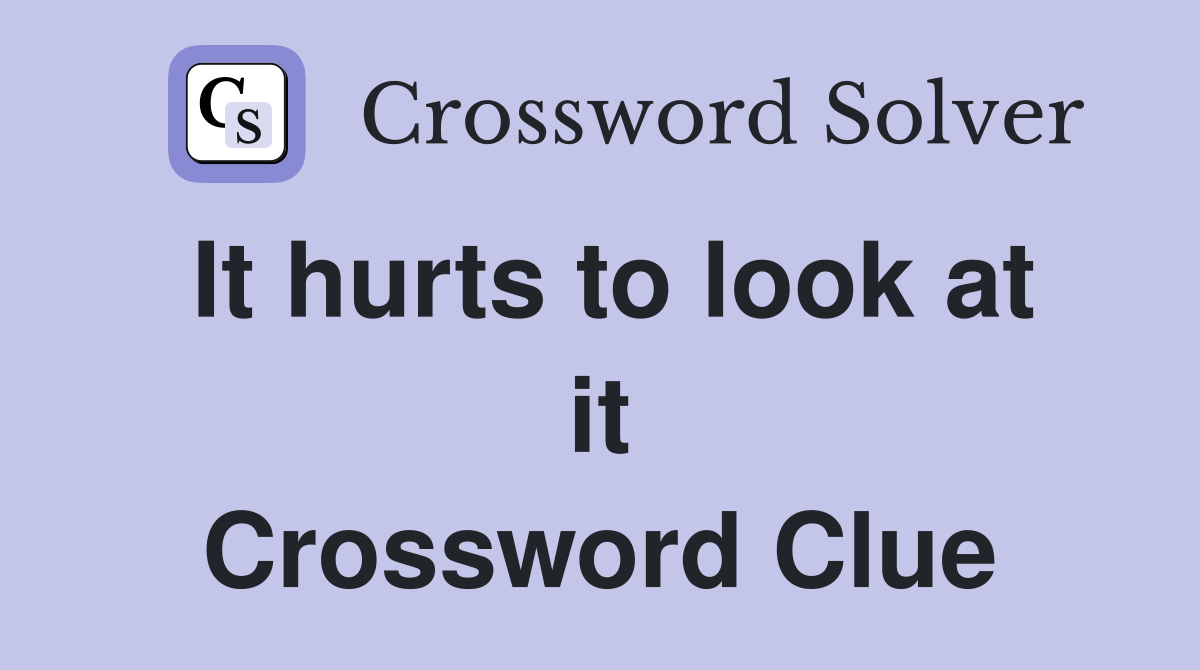 It hurts to look at it Crossword Clue