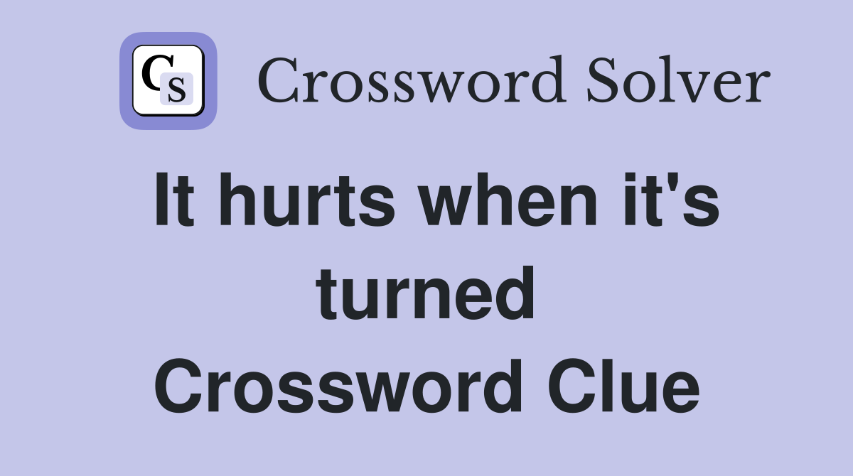 It hurts when it's turned Crossword Clue