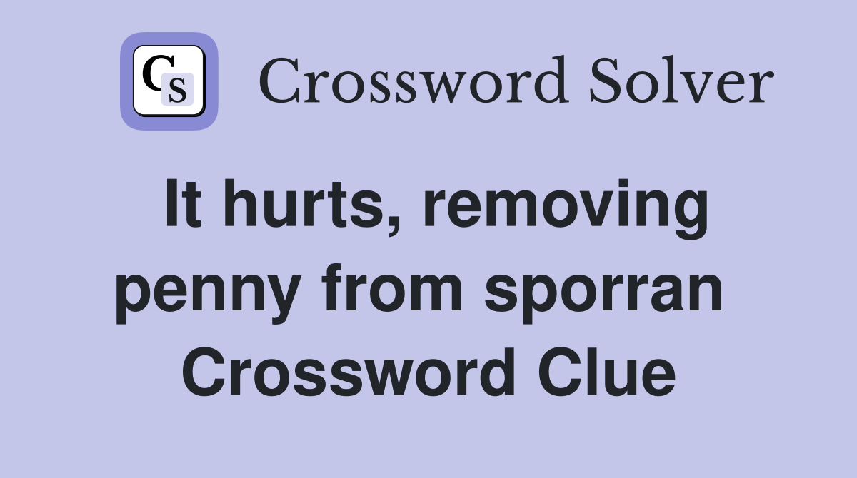 It hurts, removing penny from sporran  Crossword Clue