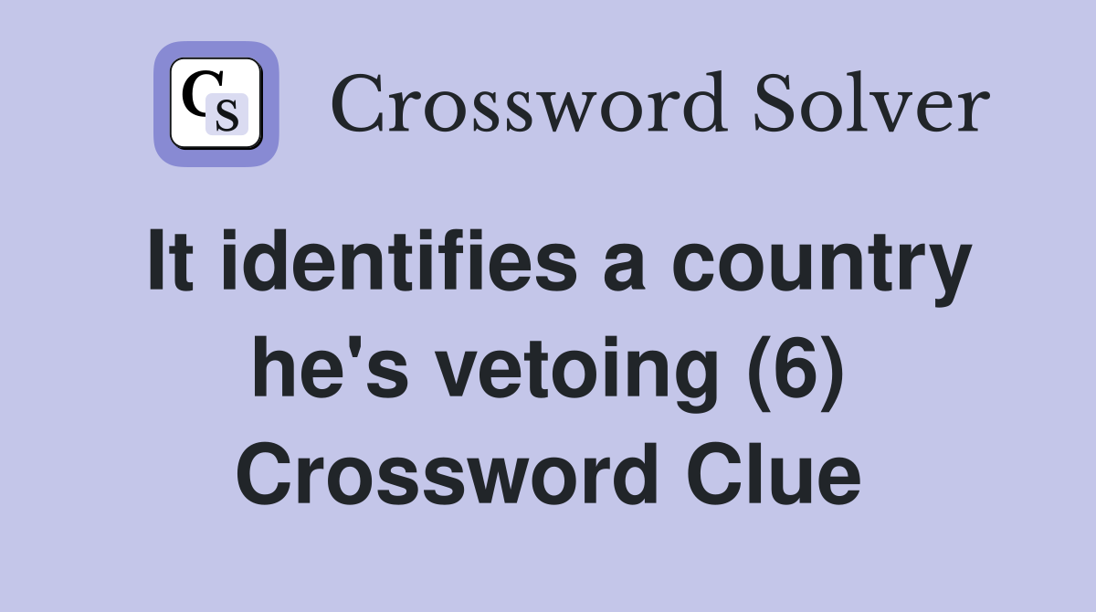 It identifies a country he's vetoing (6) Crossword Clue