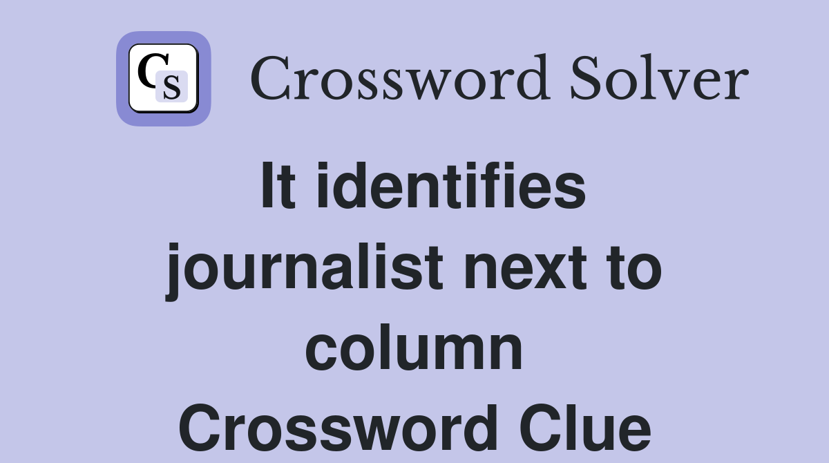 It identifies journalist next to column Crossword Clue