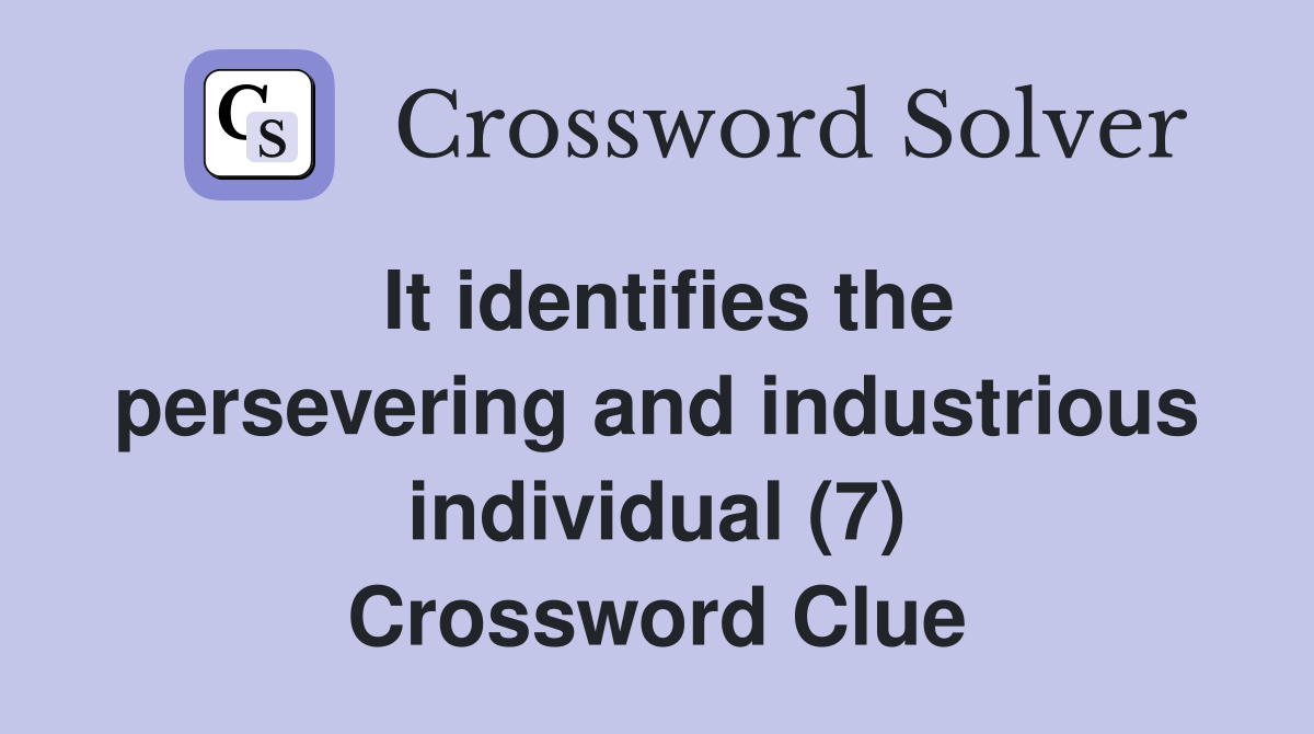 It identifies the persevering and industrious individual (7) Crossword Clue