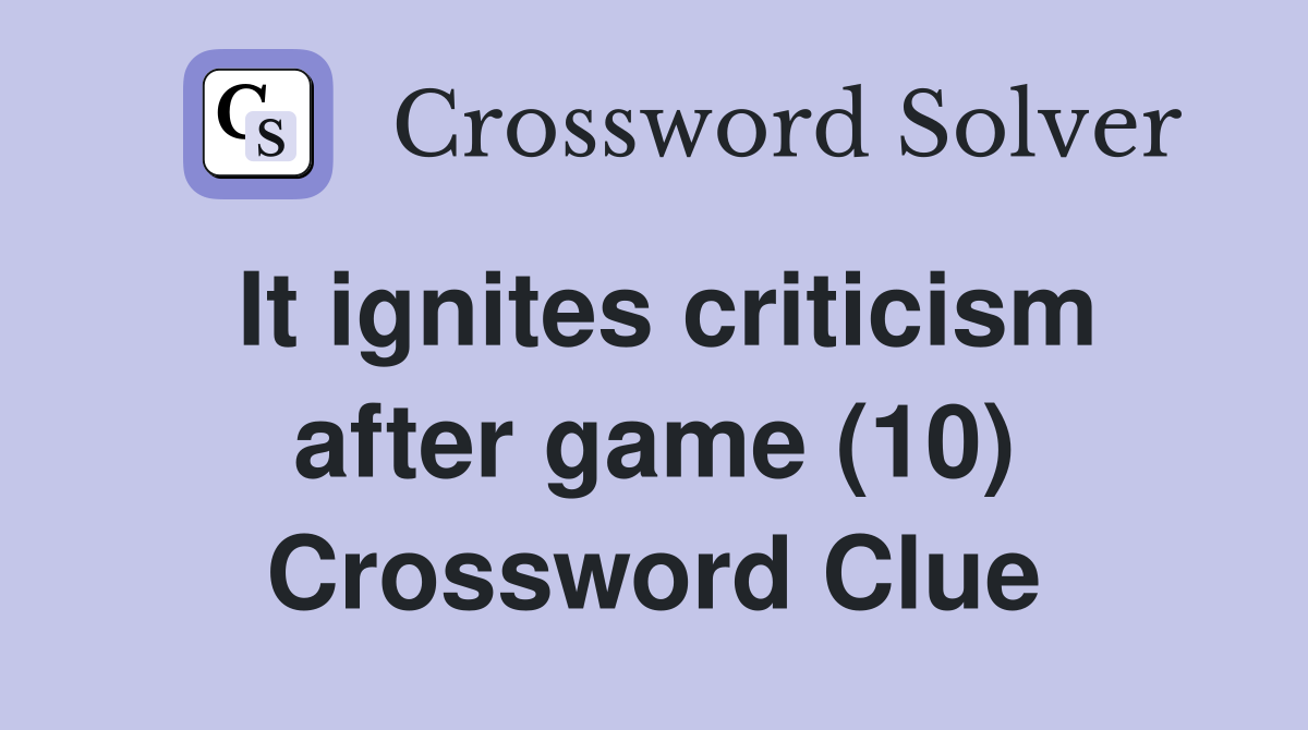 It ignites criticism after game (10) Crossword Clue
