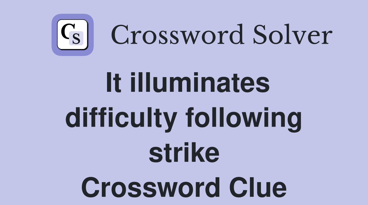 It illuminates difficulty following strike Crossword Clue
