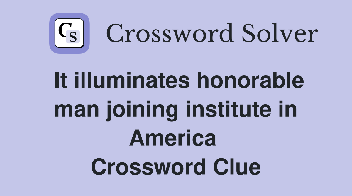 It illuminates honorable man joining institute in America  Crossword Clue