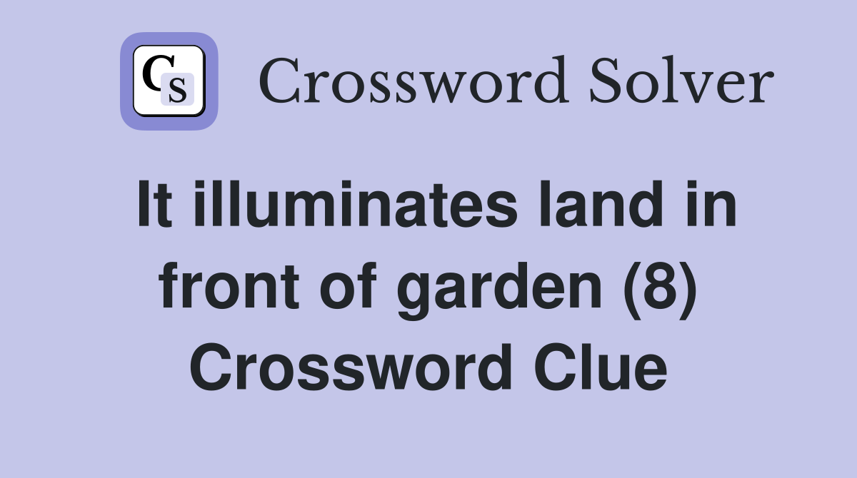 It illuminates land in front of garden (8) Crossword Clue