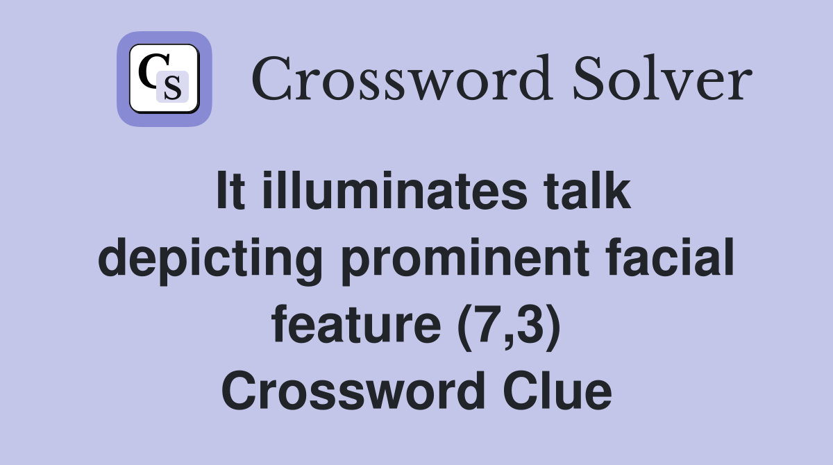 It illuminates talk depicting prominent facial feature (7,3) Crossword Clue