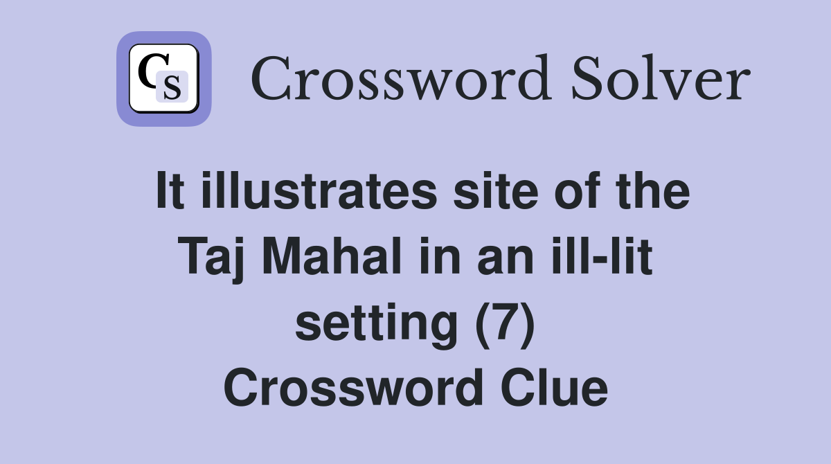 It illustrates site of the Taj Mahal in an ill-lit setting (7) Crossword Clue