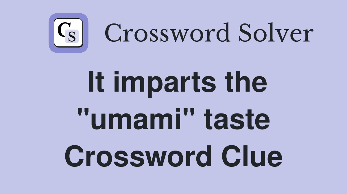 It imparts the "umami" taste Crossword Clue