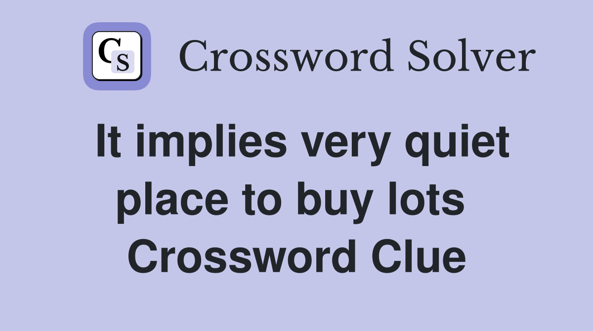 It implies very quiet place to buy lots  Crossword Clue