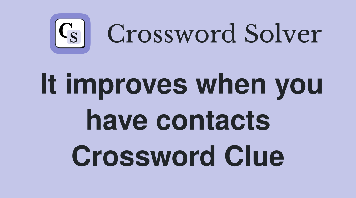 It improves when you have contacts Crossword Clue