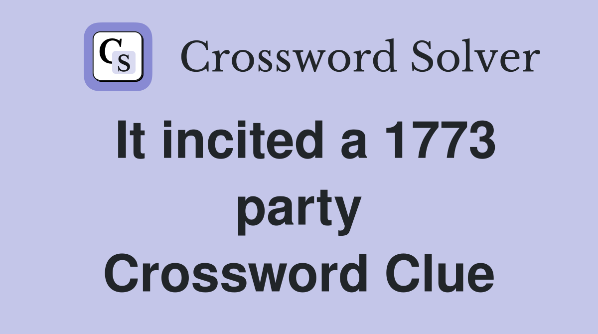It incited a 1773 party Crossword Clue