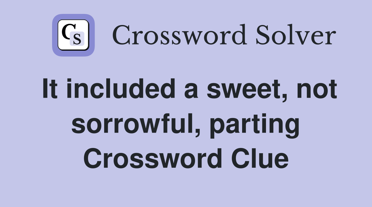 It included a sweet, not sorrowful, parting Crossword Clue