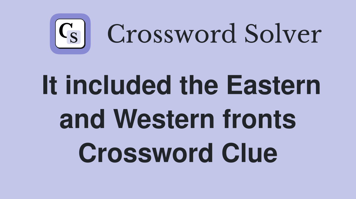 It included the Eastern and Western fronts Crossword Clue