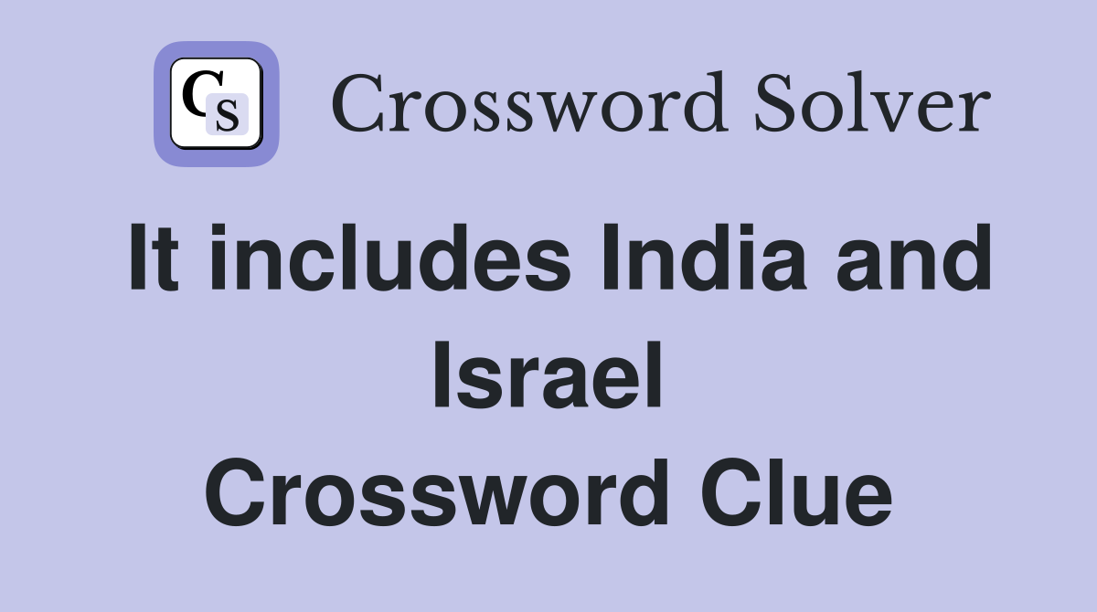 It includes India and Israel Crossword Clue