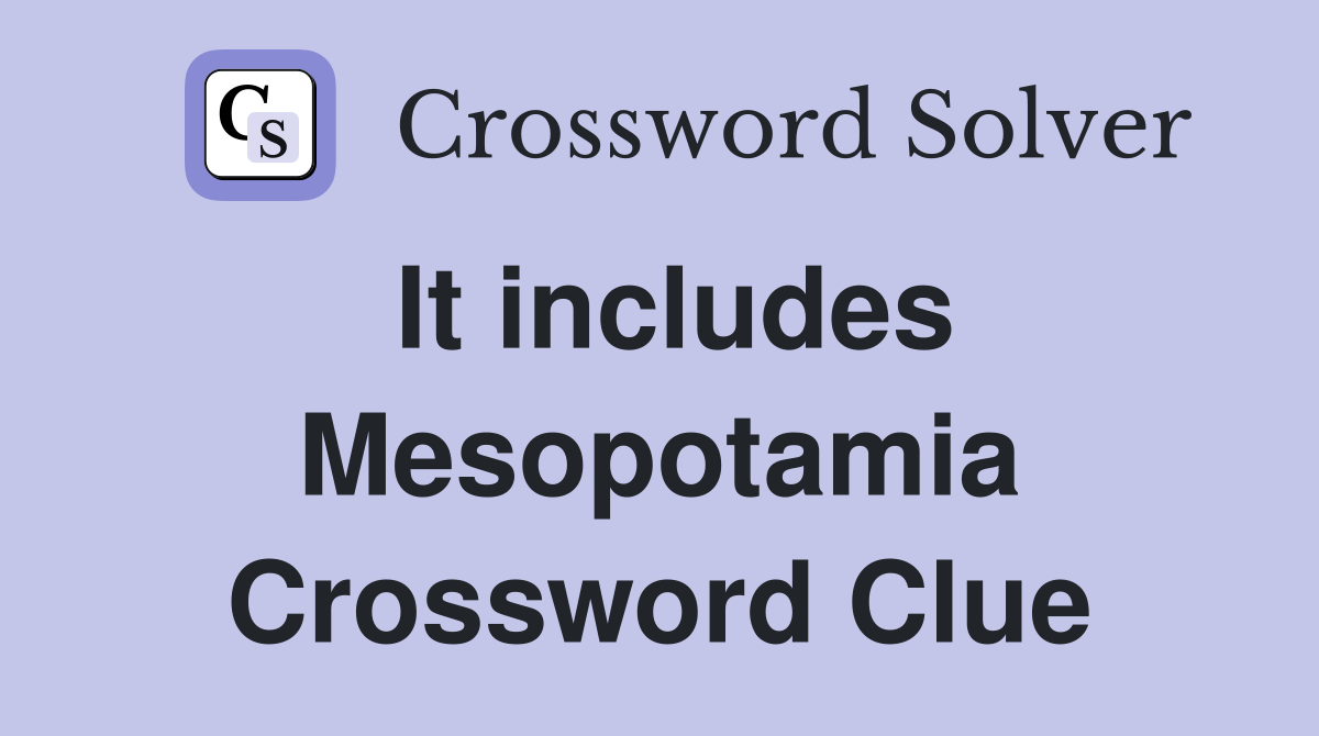 It includes Mesopotamia Crossword Clue