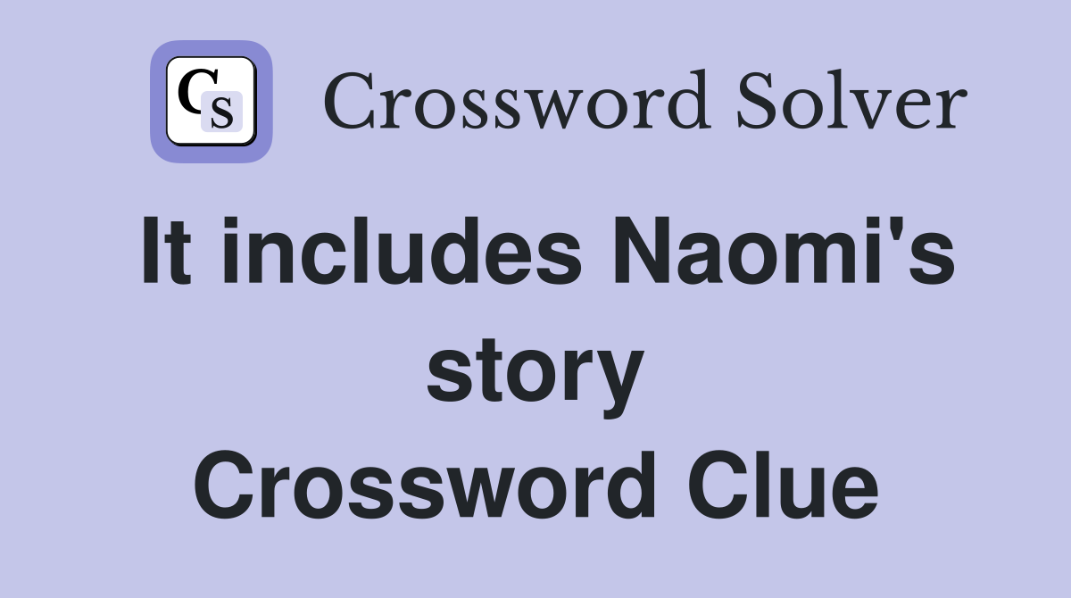 It includes Naomi's story Crossword Clue