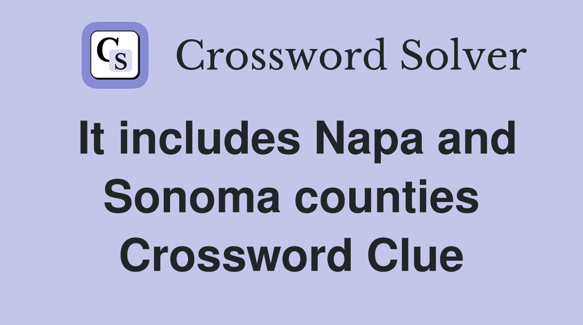 It includes Napa and Sonoma counties Crossword Clue