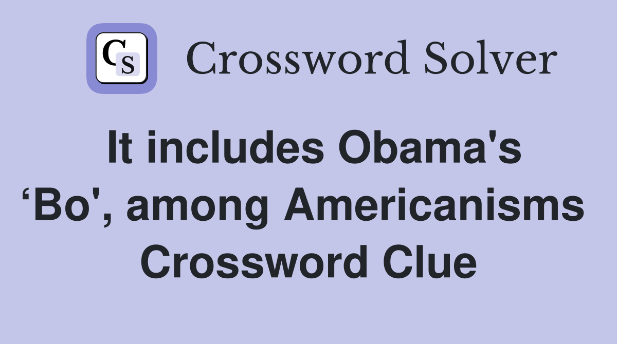 It includes Obama's ‘Bo', among Americanisms  Crossword Clue