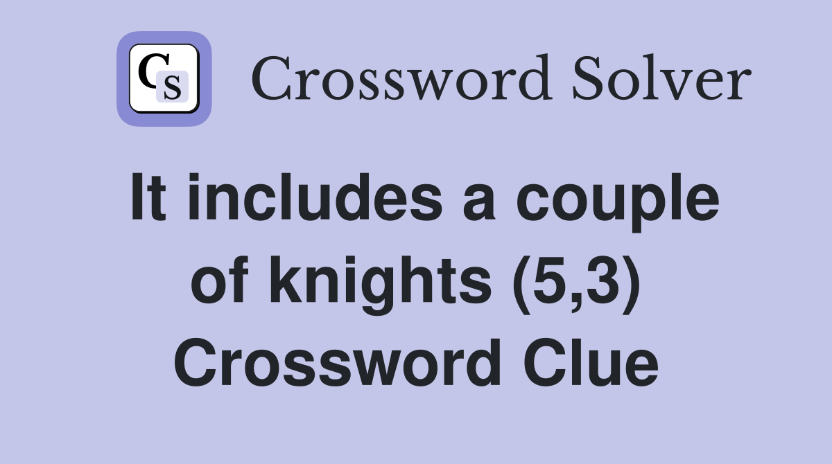 It includes a couple of knights (5,3) Crossword Clue